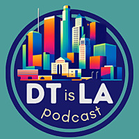DT is LA - The past, present, and future of Downtown Los Angeles - DTLA