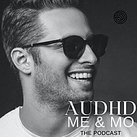 AUDHD ME and MO The Podcast