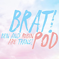 BRAT! Pod (Ben and Robin Are Trans!)