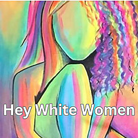 Hey White Women