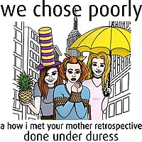 WE CHOSE POORLY: A HIMYM Retrospective Done Under Duress