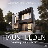 Haushelden ? - Dein Weg zur Immobilie - Suche, Kauf, Finanzierung und Eigenkapital