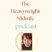 The Heavyweight Midwife Podcast