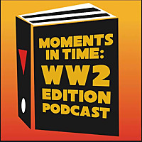 Moments in Time: WW2 Edition Podcast