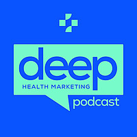 Deep: The Health Marketing Podcast
