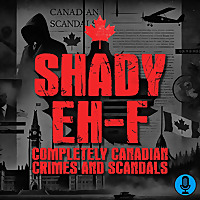 Shady Eh-F: Completely Canadian Crimes and Scandals