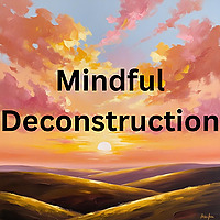 Mindful Deconstruction - Rebuild Your Life After Religion