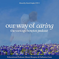 Our Way of Caring: The Vantage Hospice Podcast