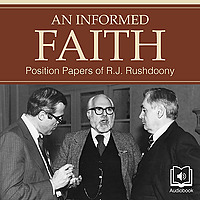 An Informed Faith: The Position Papers of R.J. Rushdoony