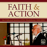 Faith and Action: The Collected Articles of R. J. Rushdoony, 1965-2004