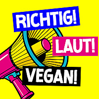 RICHTIG! LAUT! VEGAN!