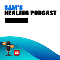 Sam's Healing Podcast
