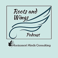 Roots and Wings Montessori Podcast
