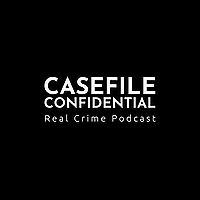 Casefile Confidential - Real Crime Podcast