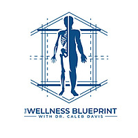 The Wellness Blueprint: With Dr. Caleb Davis