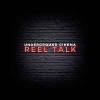 Underground Cinema Reel Talk