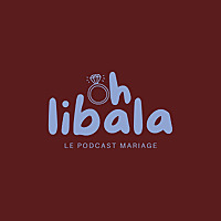 Oh Libala ! Le podcast mariage