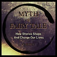 Myth & Fairy Tale Podcast: How Stories Shape and Change Our Lives