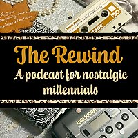 The Rewind: A Podcast for Nostalgic Millennials