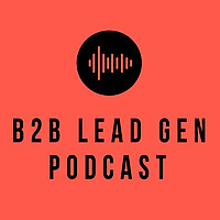 B2B Lead Gen Podcast