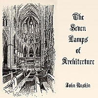 Seven Lamps of Architecture, The by John Ruskin (1819 - 1900)