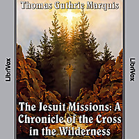 Chronicles of Canada Volume 04 - Jesuit Missions: A Chronicle of the Cross in the Wilderness by Tho