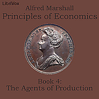 Principles of Economics, Book 4: The Agents of Production by Alfred Marshall (1842 - 1924)