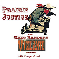 PRAIRIE JUSTICE : The Greg Sanders Vigilante Podcast