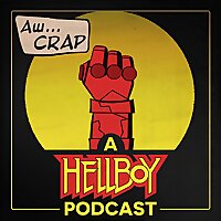 Aw...Crap, a Hellboy Podcast