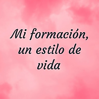 Mi formación, un estilo de vida