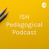 ISH Pedagogical Podcast