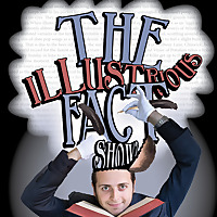 The Illustrious Fact Show Presents...