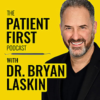 The Patient First Podcast with Dr. Bryan Laskin