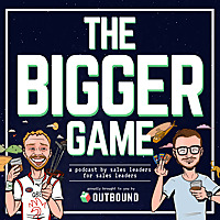 The Bigger Game - A Podcast For Sales Leaders By Sales Leaders.
