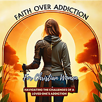 Faith Over Addiction | Biblical Idenity and Boundaries for Loving Someone with Addiction
