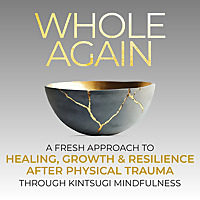 Whole Again: A Fresh Approach to Mindfulness and Resilience Through Kintsugi Wisdom