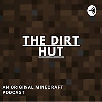 The Dirt Hut - A Minecraft Podcast