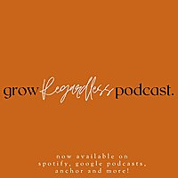 Grow Regardless Podcast