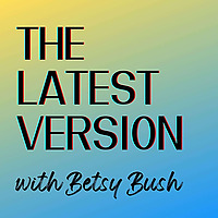 The Latest Version with Betsy Bush