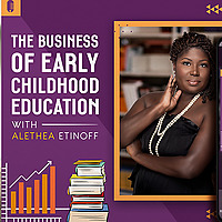The Business Of Early Childhood Education with Alethea Etinoff