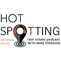Hot Spotting Real Estate Podcast with Mike Tohikian