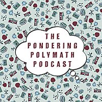 The Pondering Polymath Podcast