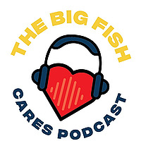 The Big Fish Cares Podcast