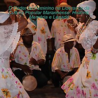 O Poder do Feminino na Lideran&ccedil;a da Cultura Popular Maranhense: Hist&oacute;ria, Mem&oacute;ria e Legado