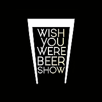 The Wish You Were Beer Show