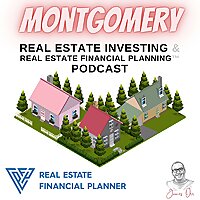 Montgomery Real Estate Investing & Real Estate Financial Planning&trade; Podcast