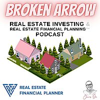 Broken Arrow Real Estate Investing & Real Estate Financial Planning&trade; Podcast
