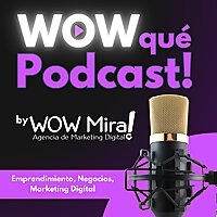 WOW qu&eacute; Podcast - by WOW Mira! Emprendimiento, Negocios, Marketing Digital
