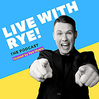 Live with Rye-The Podcast!
