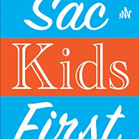Sac Kids First Podcast